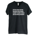 All This Chaos Started Because Some People Couldn’t Handle a Black Person Being President *BLACK V-NECK* Unisex Tee-T-Shirt-The Original God Ain't Petty But I Am