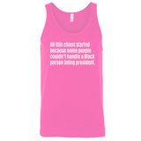 All This Chaos Started Because Some People Couldn’t Handle a Black Person Being President Unisex Tank Top-T-Shirt-The Original God Ain't Petty But I Am