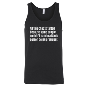All This Chaos Started Because Some People Couldn’t Handle a Black Person Being President Unisex Tank Top-T-Shirt-The Original God Ain't Petty But I Am