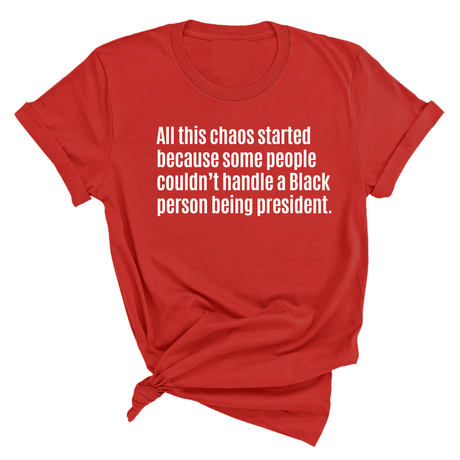 All This Chaos Started Because Some People Couldn’t Handle a Black Person Being President Unisex Tee-T-Shirt-The Original God Ain't Petty But I Am