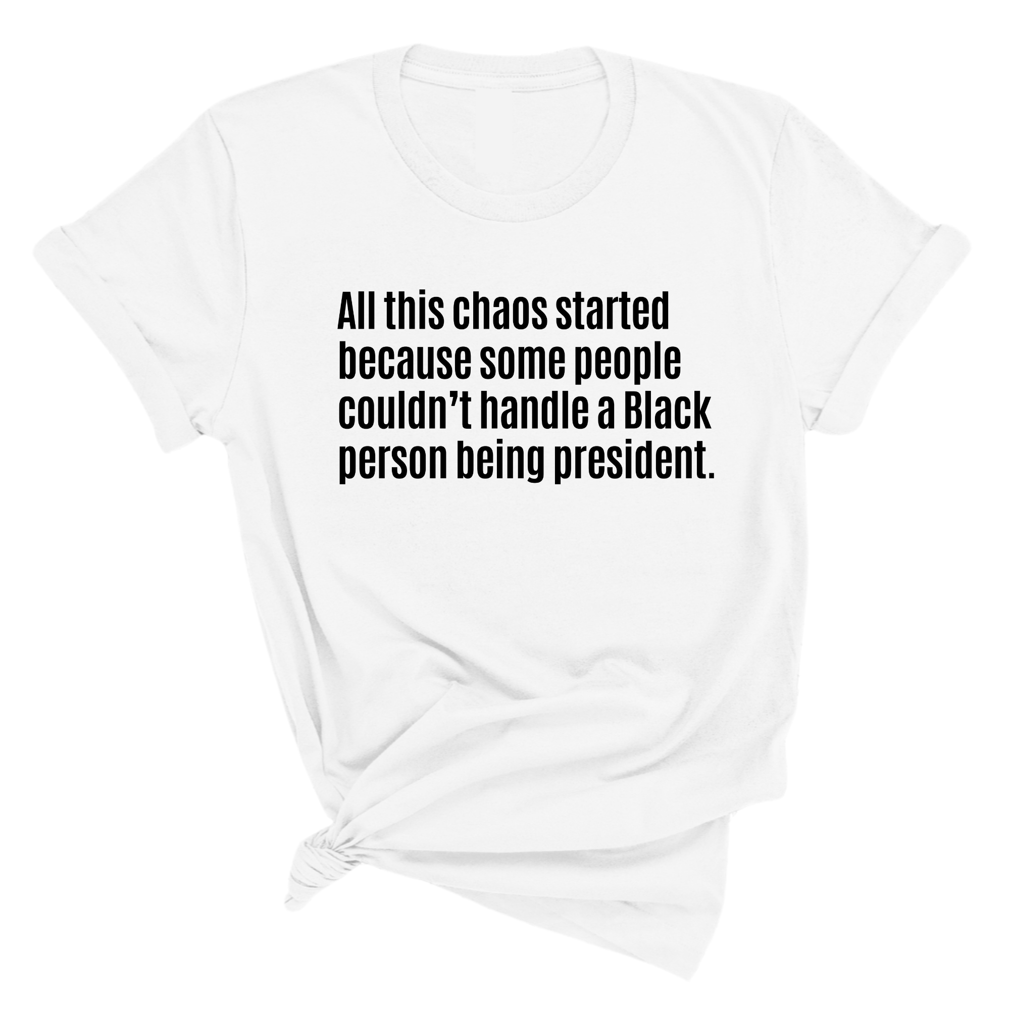 All This Chaos Started Because Some People Couldn’t Handle a Black Person Being President Unisex Tee-T-Shirt-The Original God Ain't Petty But I Am