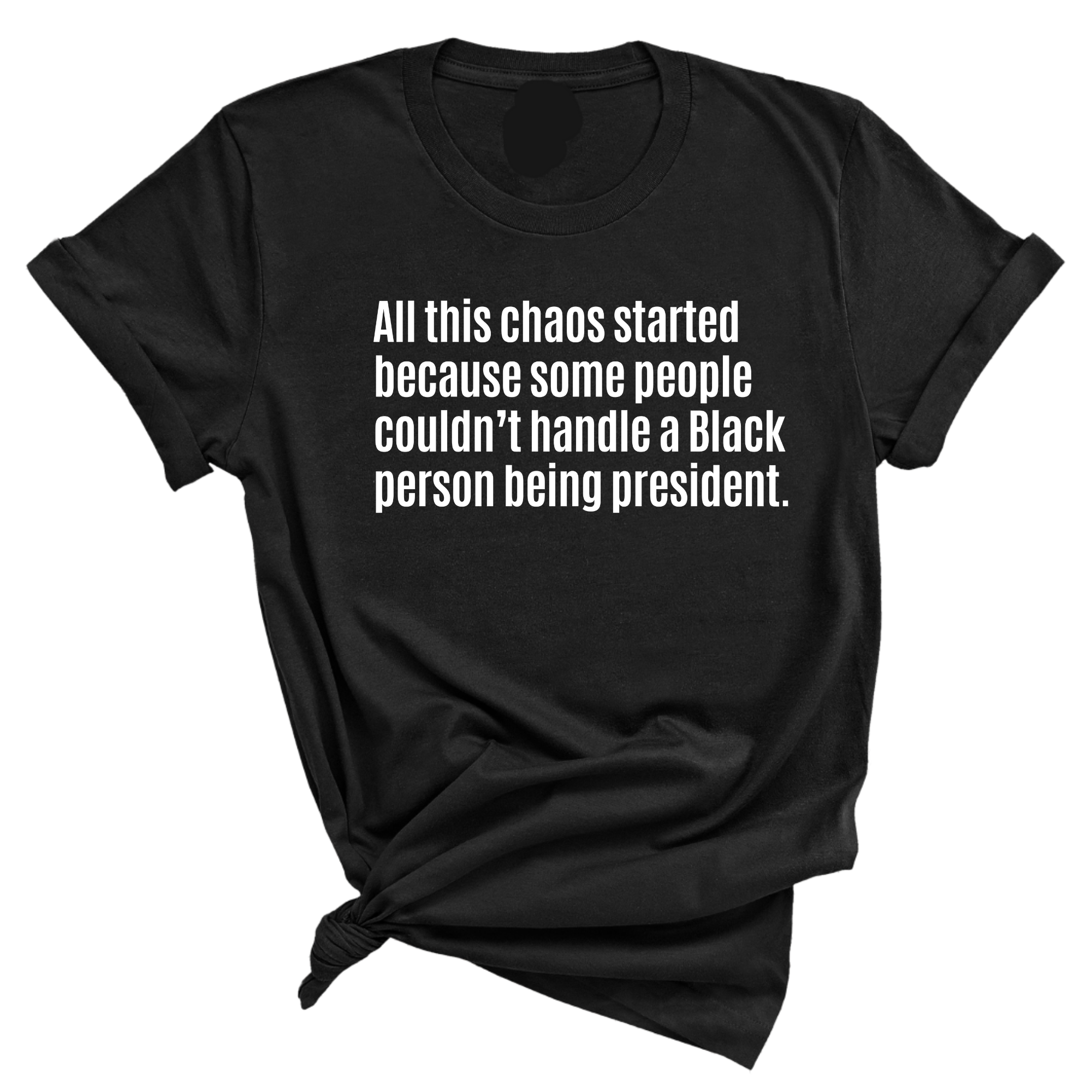 All This Chaos Started Because Some People Couldn’t Handle a Black Person Being President Unisex Tee-T-Shirt-The Original God Ain't Petty But I Am