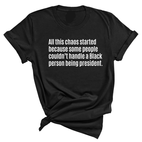 All This Chaos Started Because Some People Couldn’t Handle a Black Person Being President Unisex Tee-T-Shirt-The Original God Ain't Petty But I Am