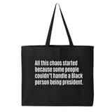 All this chaos started because some people couldn't handle Black person being president (Tote Bag)-Tote Bag-The Original God Ain't Petty But I Am