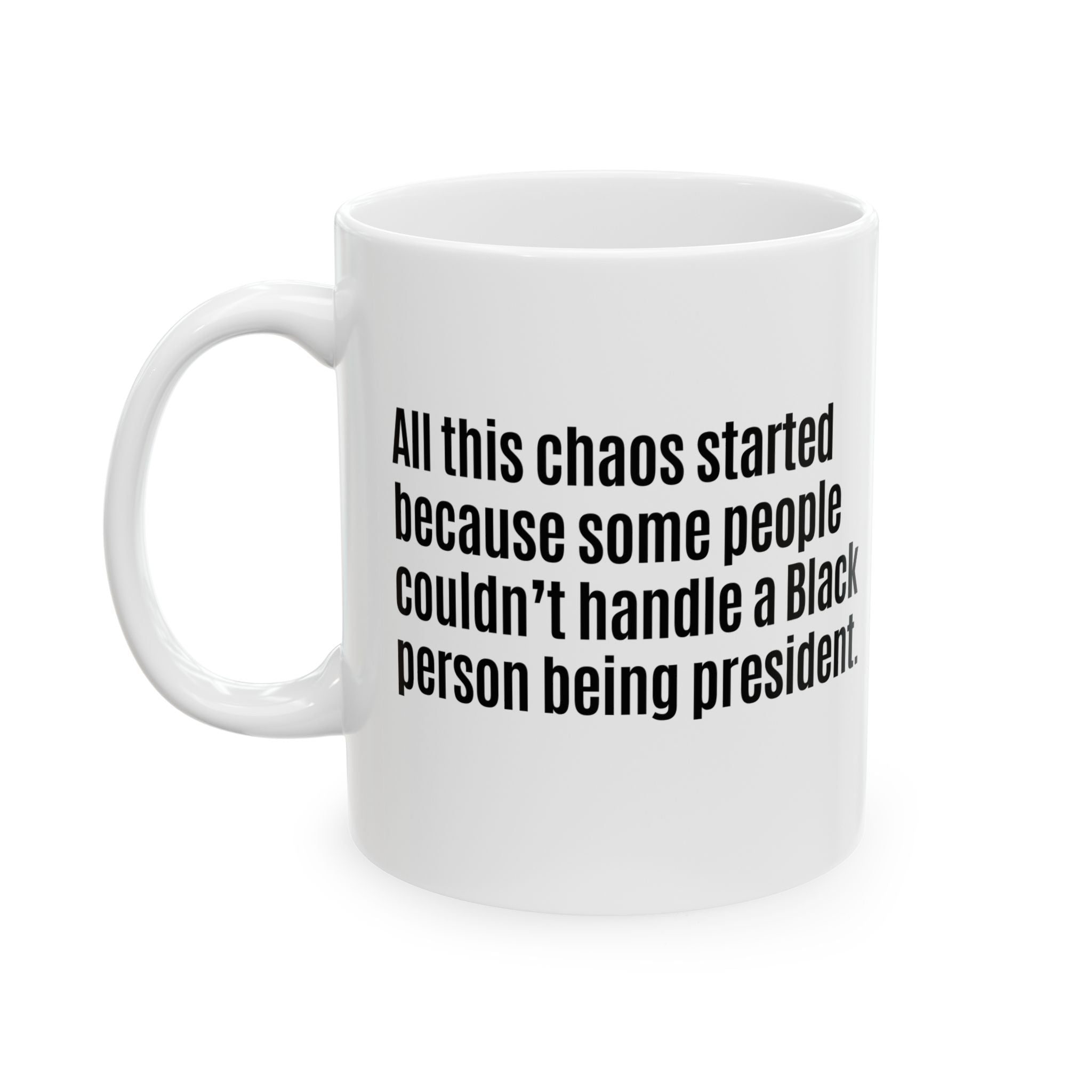 All this chaos started because some people couldn’t handle a black person being president Mug 11oz (White & Black)-Mug-The Original God Ain't Petty But I Am