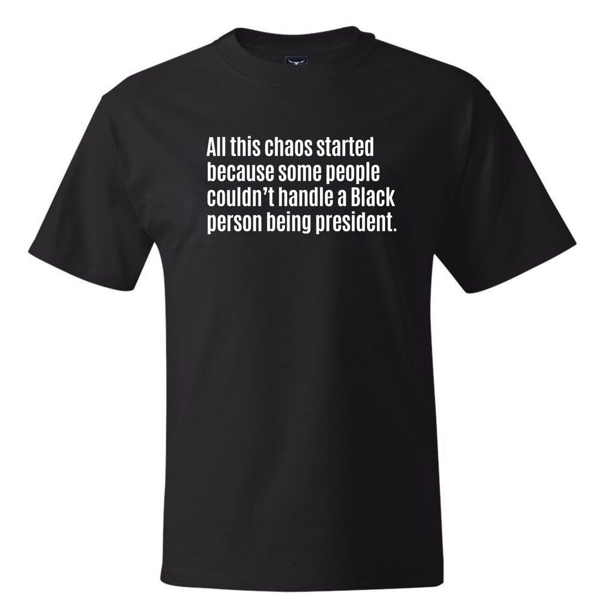 All This Chaos Started Because Some People Couldn’t Handle a Black Person Being President *BLACK TALL TEE* Unisex Tee