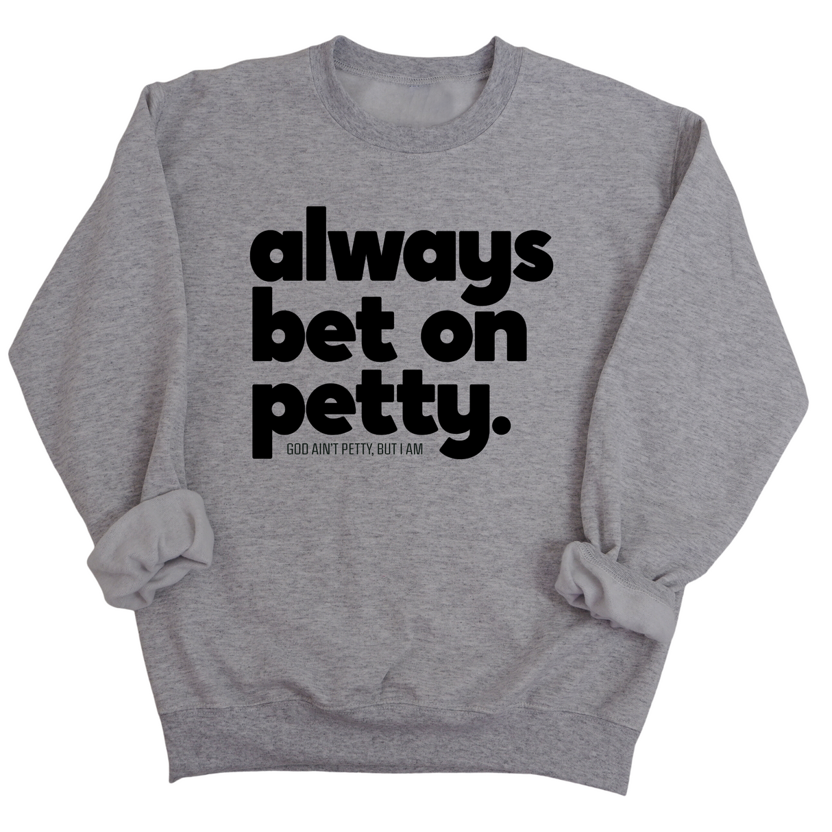 Always bet on petty Unisex Sweatshirt-Sweatshirt-The Original God Ain't Petty But I Am