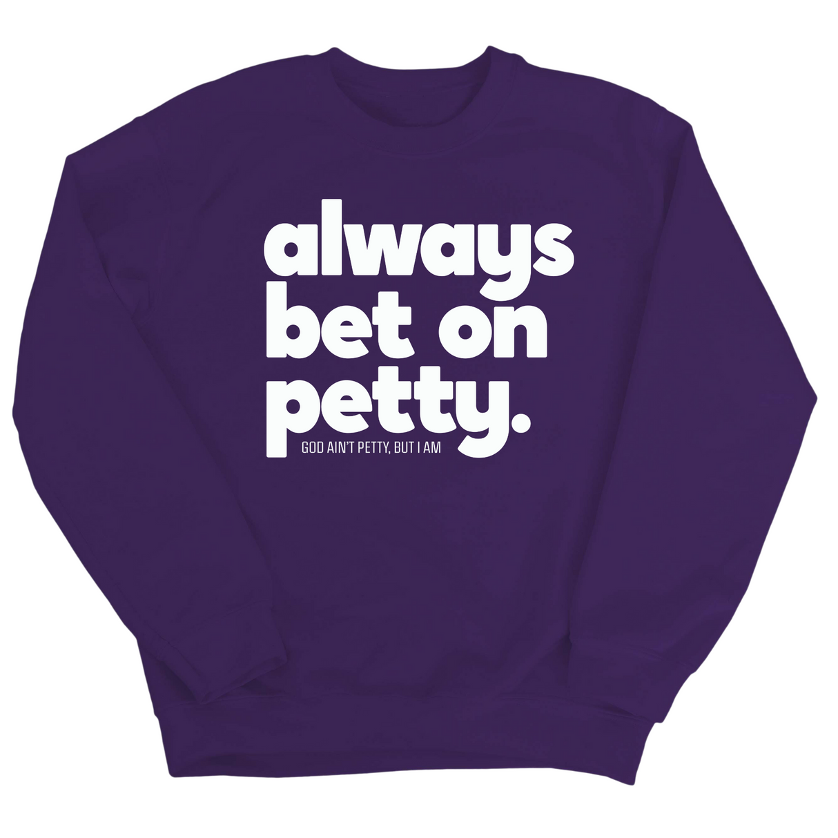 Always bet on petty Unisex Sweatshirt-Sweatshirt-The Original God Ain't Petty But I Am