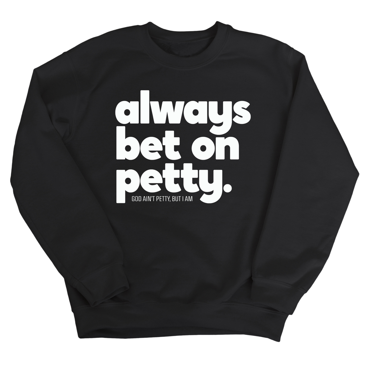 Always bet on petty Unisex Sweatshirt-Sweatshirt-The Original God Ain't Petty But I Am