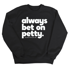 Always bet on petty Unisex Sweatshirt-Sweatshirt-The Original God Ain't Petty But I Am