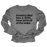 America Died Nov. 5, 2024. Now We’re All at the Wake Long Sleeved Unisex Tee-Long Sleeved T-Shirt-The Original God Ain't Petty But I Am