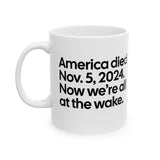 America Died Nov. 5, 2024. Now We’re All at the Wake Mug 11oz (White & Black)-Mug-The Original God Ain't Petty But I Am