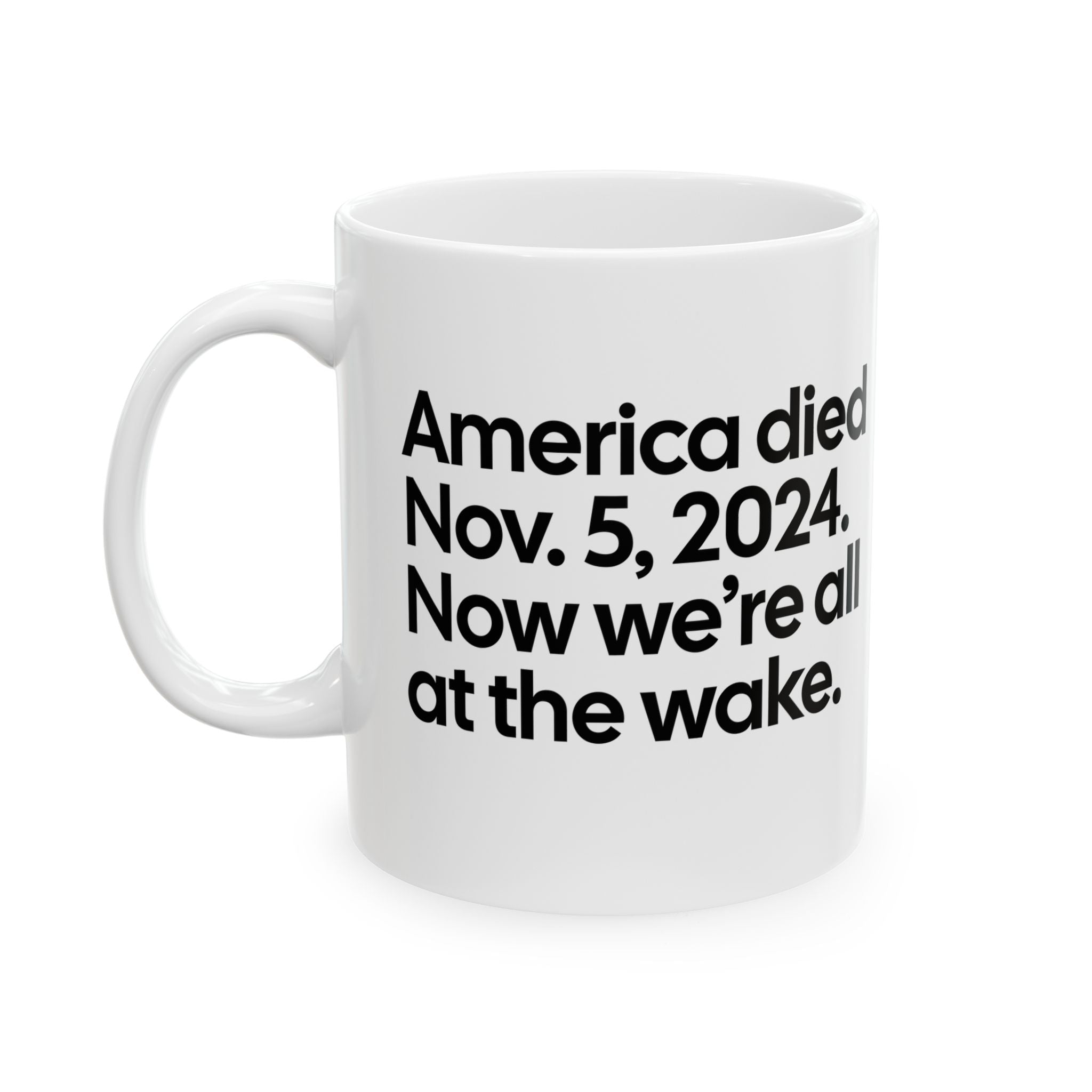 America Died Nov. 5, 2024. Now We’re All at the Wake Mug 11oz (White & Black)-Mug-The Original God Ain't Petty But I Am