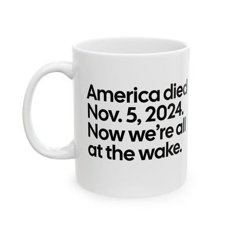America Died Nov. 5, 2024. Now We’re All at the Wake Mug 11oz (White & Black)-Mug-The Original God Ain't Petty But I Am