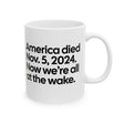 America Died Nov. 5, 2024. Now We’re All at the Wake Mug 11oz (White & Black)-Mug-The Original God Ain't Petty But I Am