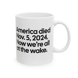 America Died Nov. 5, 2024. Now We’re All at the Wake Mug 11oz (White & Black)-Mug-The Original God Ain't Petty But I Am