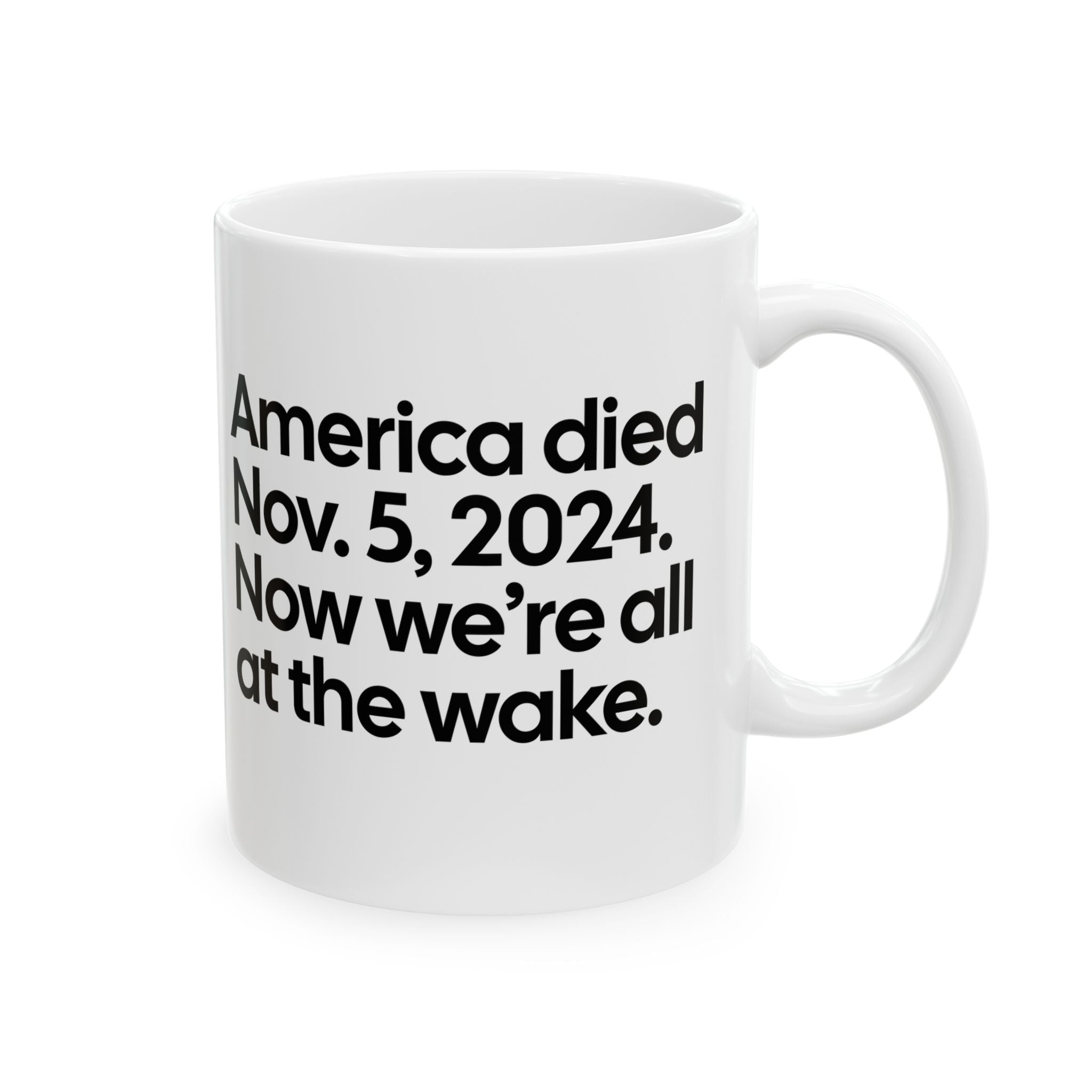 America Died Nov. 5, 2024. Now We’re All at the Wake Mug 11oz (White & Black)-Mug-The Original God Ain't Petty But I Am