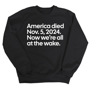 America Died Nov. 5, 2024. Now We’re All at the Wake Unisex Sweatshirt-Sweatshirt-The Original God Ain't Petty But I Am