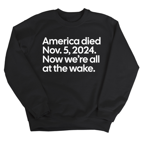 America Died Nov. 5, 2024. Now We’re All at the Wake Unisex Sweatshirt-Sweatshirt-The Original God Ain't Petty But I Am
