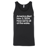 America Died Nov. 5, 2024. Now We’re All at the Wake Unisex Tank Top-T-Shirt-The Original God Ain't Petty But I Am