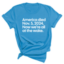 America Died Nov. 5, 2024. Now We’re All at the Wake Unisex Tee-T-Shirt-The Original God Ain't Petty But I Am