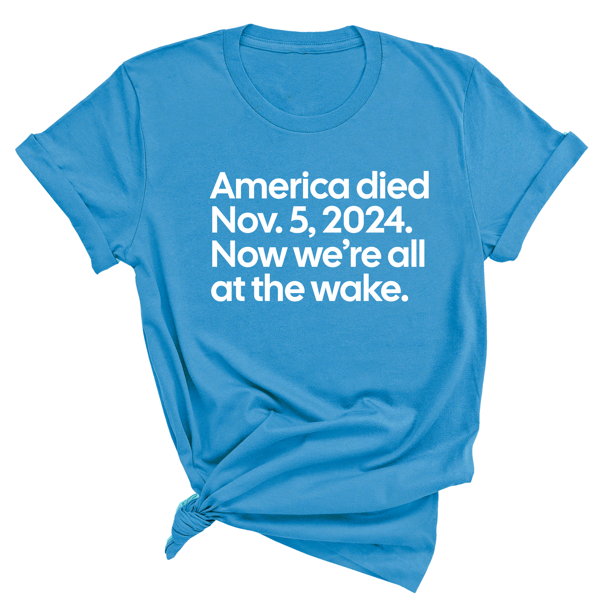 America Died Nov. 5, 2024. Now We’re All at the Wake Unisex Tee-T-Shirt-The Original God Ain't Petty But I Am