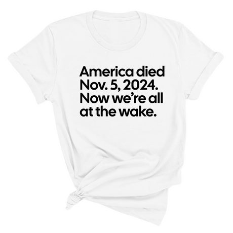 America Died Nov. 5, 2024. Now We’re All at the Wake Unisex Tee-T-Shirt-The Original God Ain't Petty But I Am