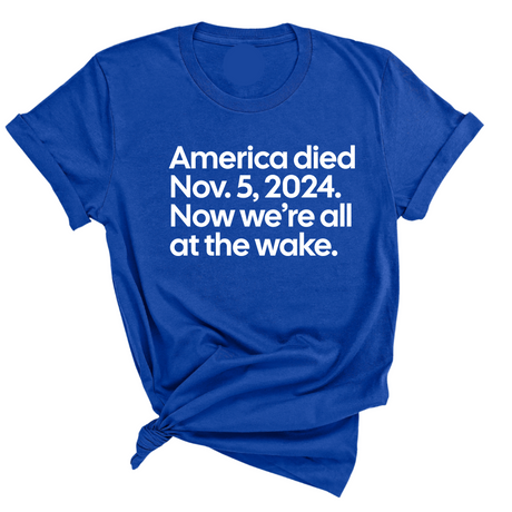 America Died Nov. 5, 2024. Now We’re All at the Wake Unisex Tee-T-Shirt-The Original God Ain't Petty But I Am