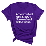 America Died Nov. 5, 2024. Now We’re All at the Wake Unisex Tee-T-Shirt-The Original God Ain't Petty But I Am
