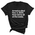 America Died Nov. 5, 2024. Now We’re All at the Wake Unisex Tee-T-Shirt-The Original God Ain't Petty But I Am