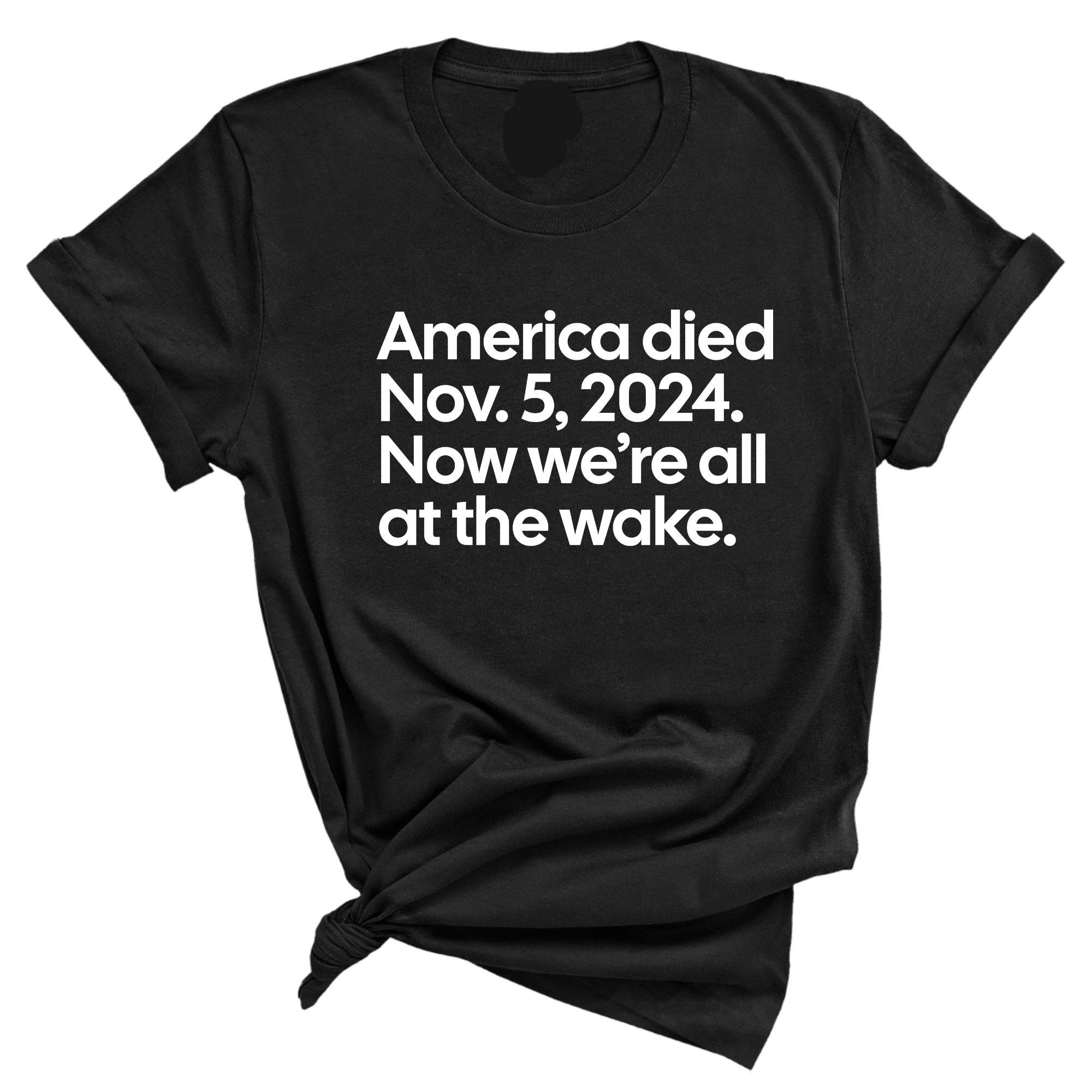 America Died Nov. 5, 2024. Now We’re All at the Wake Unisex Tee-T-Shirt-The Original God Ain't Petty But I Am