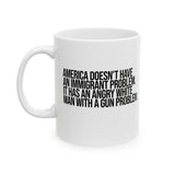 America Doesn’t Have an Immigrant Problem. It Has an Angry White Man With a Gun Problem Mug 11oz (White & Black)-Mug-The Original God Ain't Petty But I Am