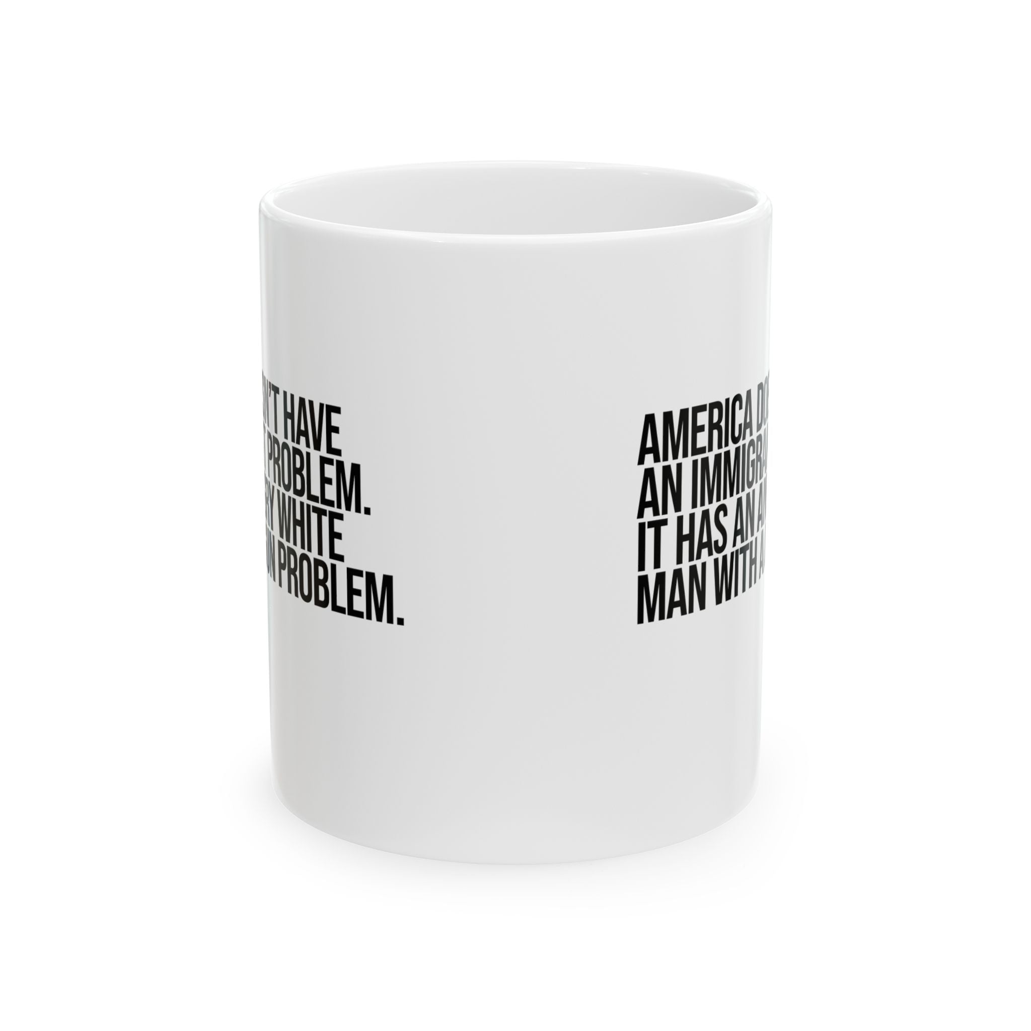 America Doesn’t Have an Immigrant Problem. It Has an Angry White Man With a Gun Problem Mug 11oz (White & Black)-Mug-The Original God Ain't Petty But I Am