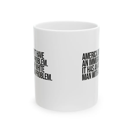 America Doesn’t Have an Immigrant Problem. It Has an Angry White Man With a Gun Problem Mug 11oz (White & Black)-Mug-The Original God Ain't Petty But I Am