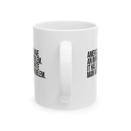 America Doesn’t Have an Immigrant Problem. It Has an Angry White Man With a Gun Problem Mug 11oz (White & Black)-Mug-The Original God Ain't Petty But I Am