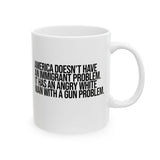 America Doesn’t Have an Immigrant Problem. It Has an Angry White Man With a Gun Problem Mug 11oz (White & Black)-Mug-The Original God Ain't Petty But I Am