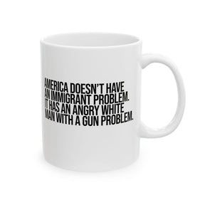 America Doesn’t Have an Immigrant Problem. It Has an Angry White Man With a Gun Problem Mug 11oz (White & Black)-Mug-The Original God Ain't Petty But I Am