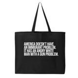 America Doesn’t Have an Immigrant Problem. It Has an Angry White Man With a Gun Problem (Tote Bag)-Tote Bag-The Original God Ain't Petty But I Am
