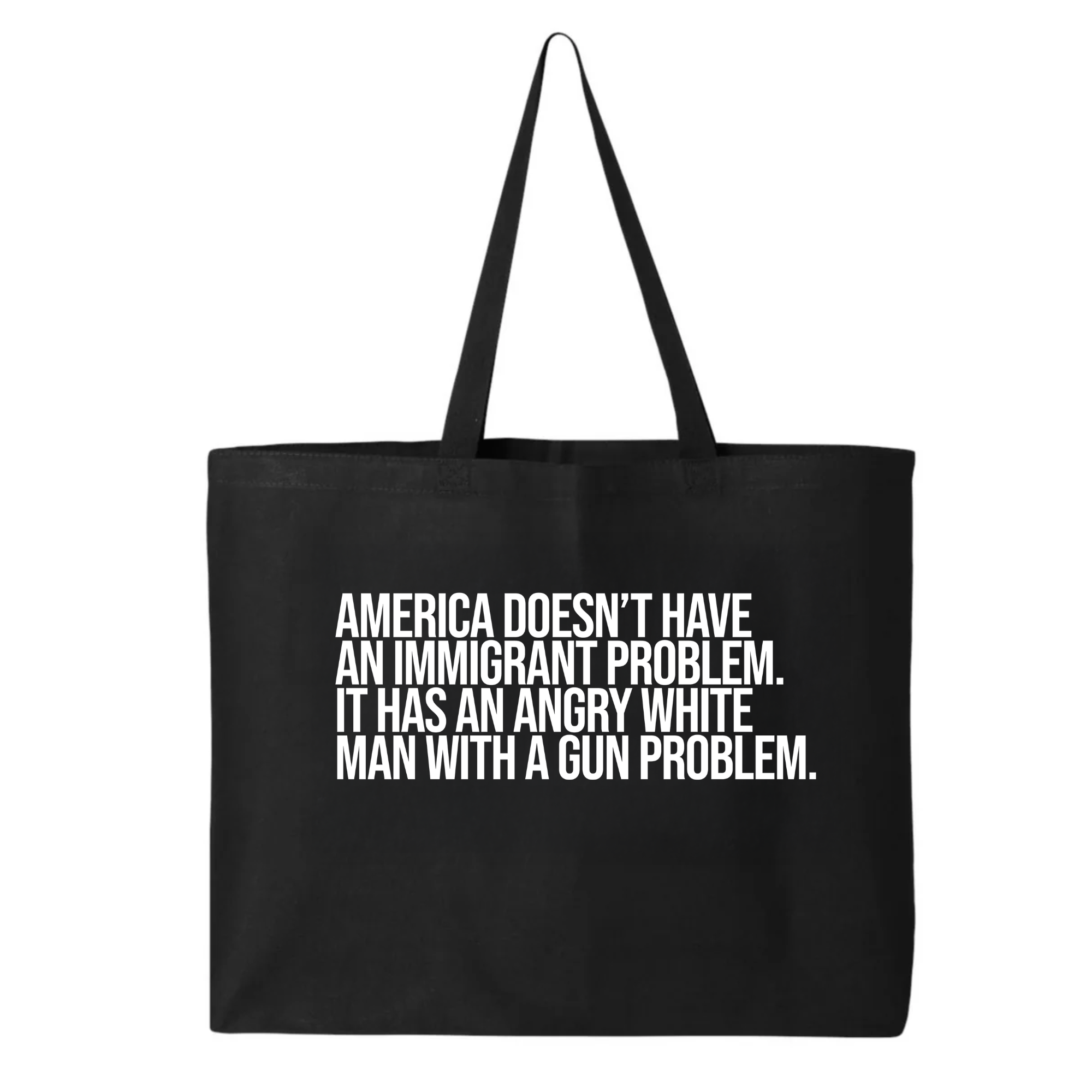 America Doesn’t Have an Immigrant Problem. It Has an Angry White Man With a Gun Problem (Tote Bag)-Tote Bag-The Original God Ain't Petty But I Am