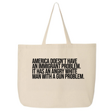 America Doesn’t Have an Immigrant Problem. It Has an Angry White Man With a Gun Problem (Tote Bag)-Tote Bag-The Original God Ain't Petty But I Am
