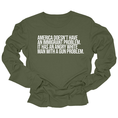 America Doesn’t Have an Immigrant Problem. It Has an Angry White Man With a Gun Problem Unisex Long Sleeved Tee-Long Sleeved T-Shirt-The Original God Ain't Petty But I Am