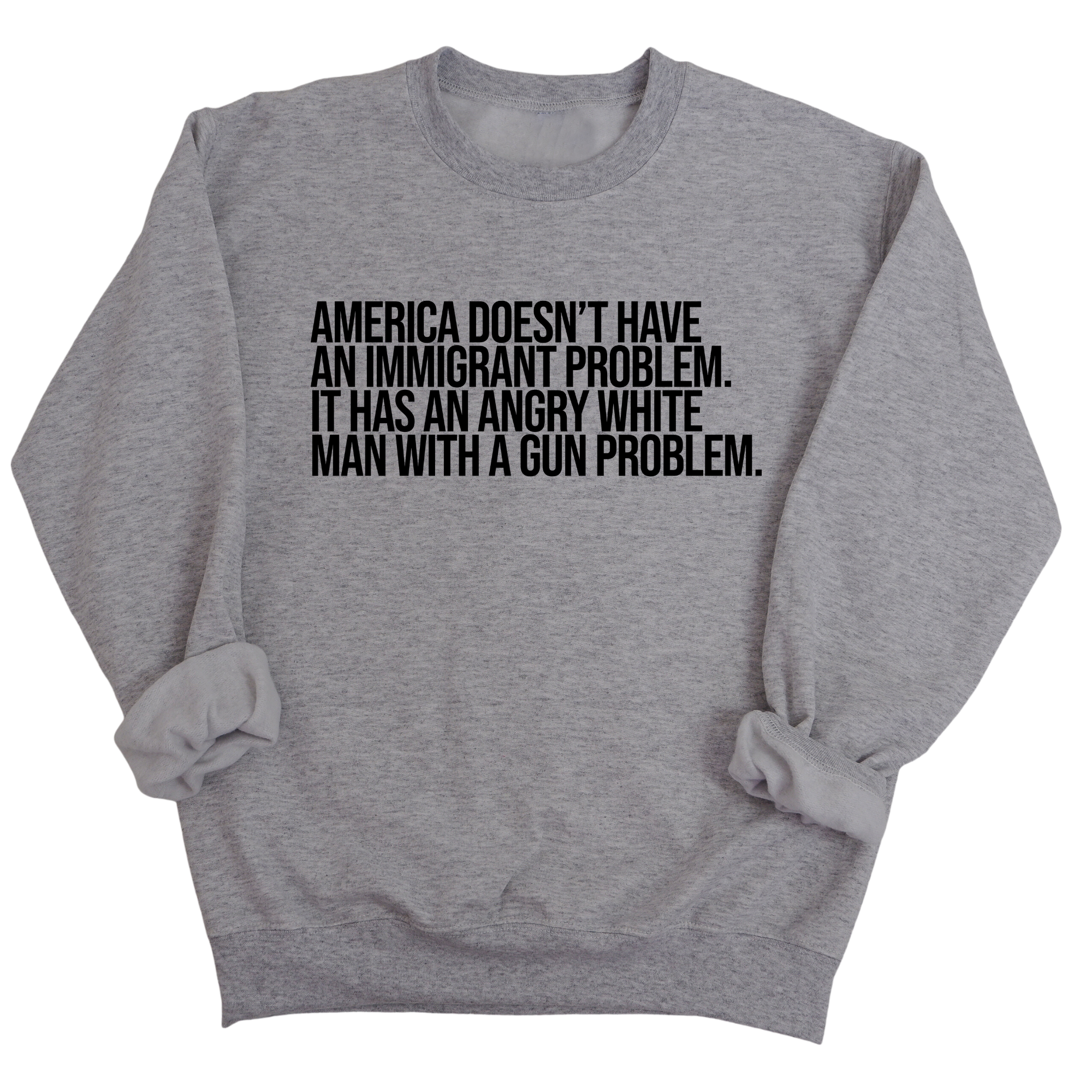 America Doesn’t Have an Immigrant Problem. It Has an Angry White Man With a Gun Problem Unisex Sweatshirt-Sweatshirt-The Original God Ain't Petty But I Am