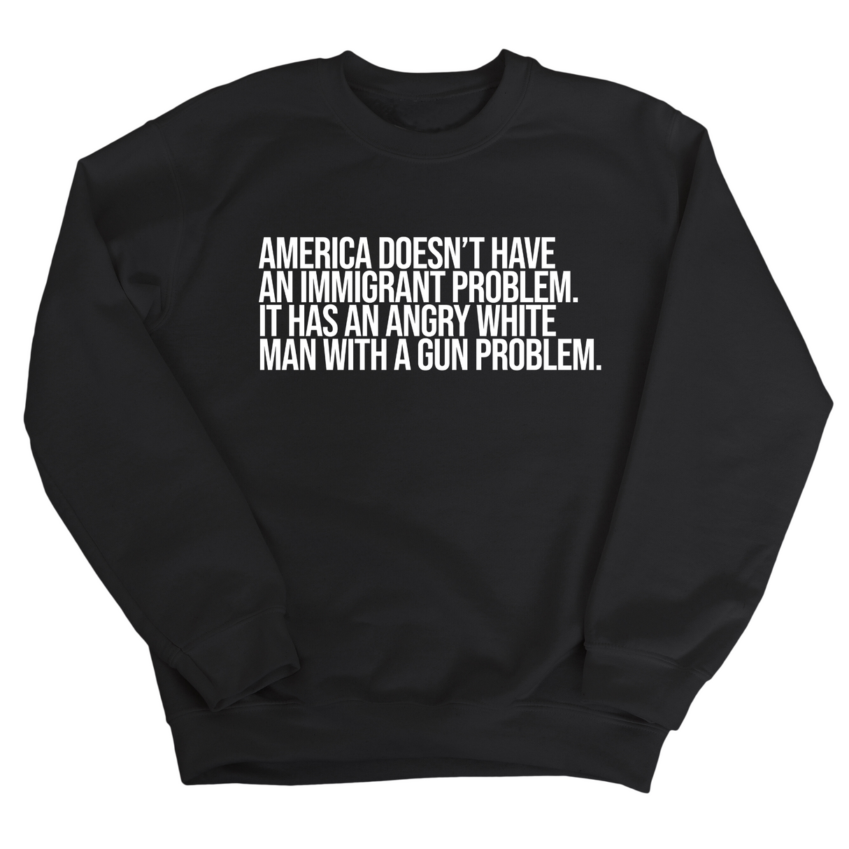 America Doesn’t Have an Immigrant Problem. It Has an Angry White Man With a Gun Problem Unisex Sweatshirt-Sweatshirt-The Original God Ain't Petty But I Am