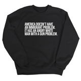 America Doesn’t Have an Immigrant Problem. It Has an Angry White Man With a Gun Problem Unisex Sweatshirt-Sweatshirt-The Original God Ain't Petty But I Am