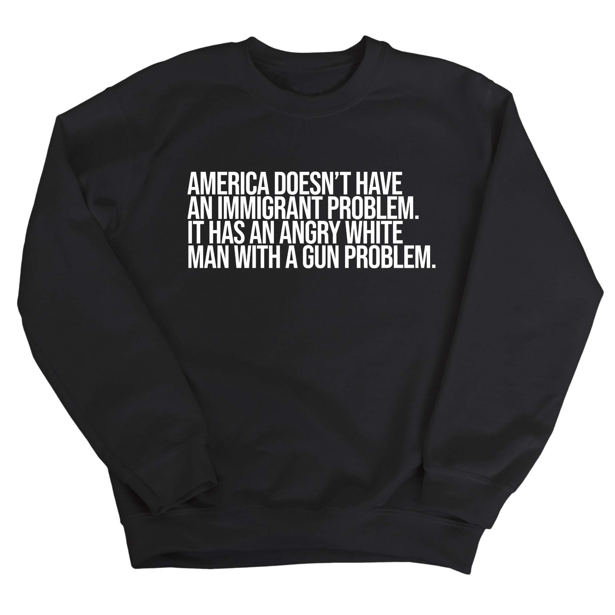 America Doesn’t Have an Immigrant Problem. It Has an Angry White Man With a Gun Problem Unisex Sweatshirt-Sweatshirt-The Original God Ain't Petty But I Am