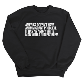 America Doesn’t Have an Immigrant Problem. It Has an Angry White Man With a Gun Problem Unisex Sweatshirt-Sweatshirt-The Original God Ain't Petty But I Am