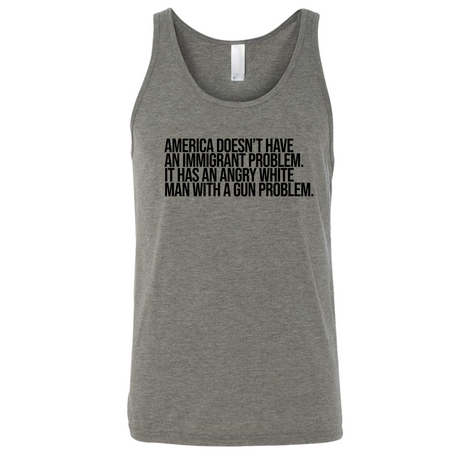 America Doesn’t Have an Immigrant Problem. It Has an Angry White Man With a Gun Problem Unisex Tank Top-T-Shirt-The Original God Ain't Petty But I Am