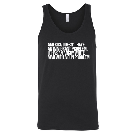 America Doesn’t Have an Immigrant Problem. It Has an Angry White Man With a Gun Problem Unisex Tank Top-T-Shirt-The Original God Ain't Petty But I Am