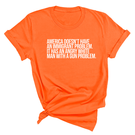 America Doesn’t Have an Immigrant Problem. It Has an Angry White Man With a Gun Problem Unisex Tee-T-Shirt-The Original God Ain't Petty But I Am