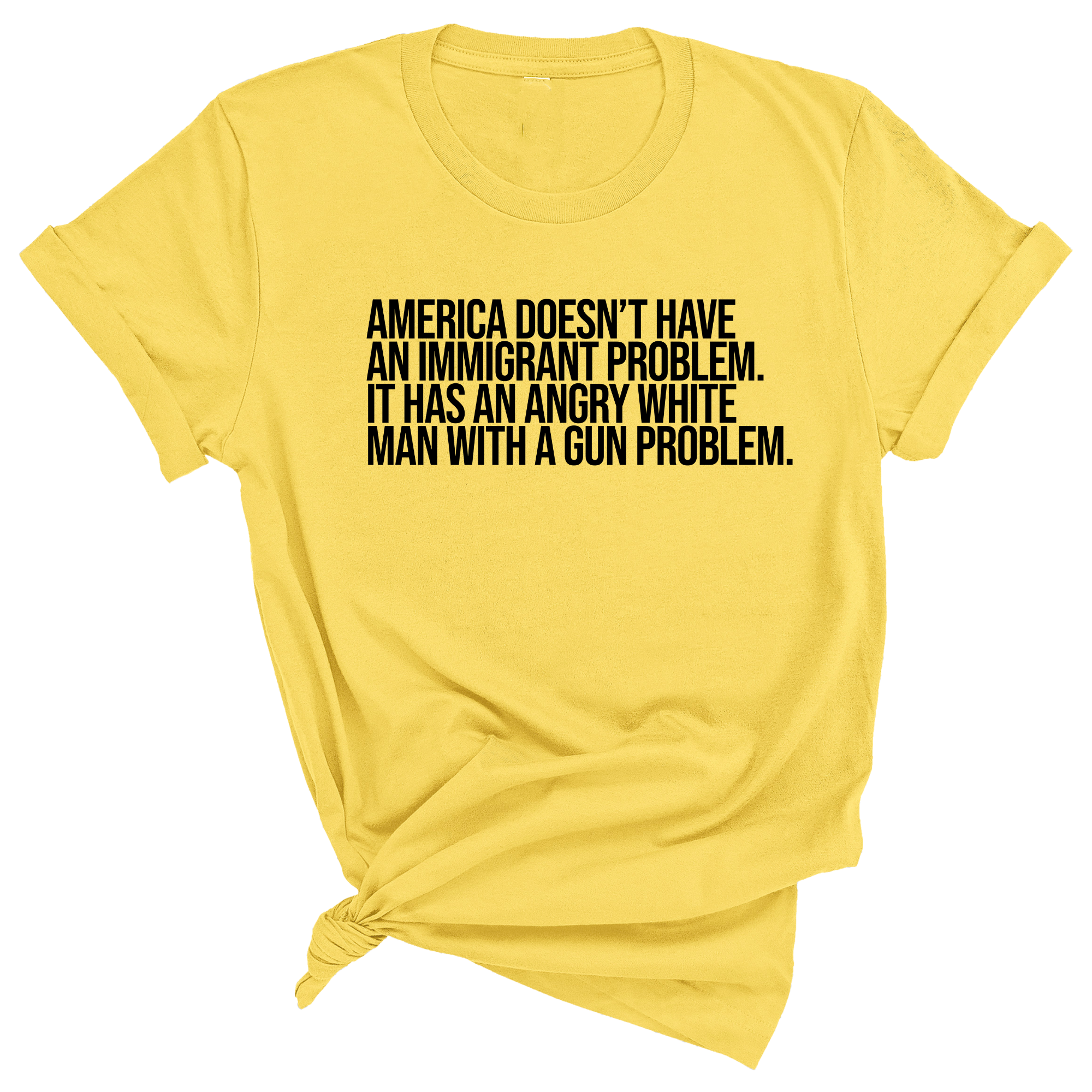 America Doesn’t Have an Immigrant Problem. It Has an Angry White Man With a Gun Problem Unisex Tee-T-Shirt-The Original God Ain't Petty But I Am